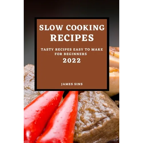 Slow Cooking Recipes 2022: Tasty Recipes Easy to Make for Beginners
