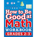 How to Be Good at Math Workbook Grades 2-3
