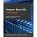 Amazon Redshift Cookbook: Recipes for building modern data warehousing solutions