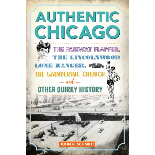 Authentic Chicago: The Fairway Flapper, the Lincolnwood Lone Ranger, the Wandering Church and Other Quirky History