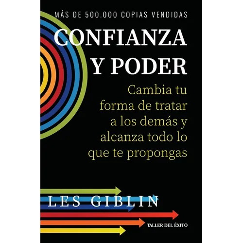 Confianza y poder: Cambia tu forma de tratar a los demás y alcanza todo lo que te propongas