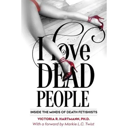 I Love Dead People: Inside the Minds of Death Fetishists