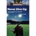 Never Give Up: A young man's sad, yet fun, humorous, and exciting ten-day trip back home, or an unforgettable ten-day journey back ho