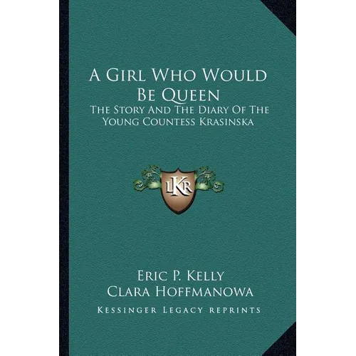 A Girl Who Would Be Queen: The Story And The Diary Of The Young Countess Krasinska