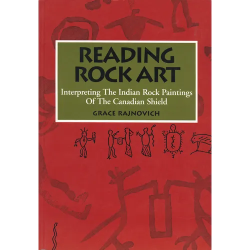 Reading Rock Art: Interpreting the Indian Rock Paintings of the Canadian Shield