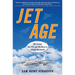 Jet Age: The Comet, the 707, and the Race to Shrink the World