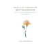 Real-Life Christian Motherhood: Where the Struggles of Child Raising Collide with God's Amazing Grace