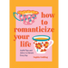 How to Romanticize Your Life: Joyful Tips and Advice to Elevate Every Day