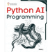 Python AI Programming: Navigating fundamentals of ML, deep learning, NLP, and reinforcement learning in practice