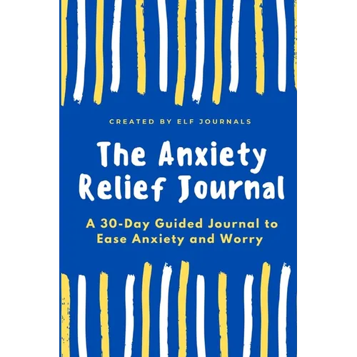 The Anxiety Relief Journal: A 30-Day Guided Journal to Ease Anxiety and Worry