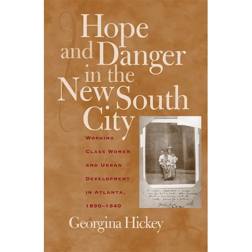 Hope and Danger in the New South City: Working-Class Women and Urban Development in Atlanta, 1890-1940