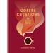Coffee Creations: 90 Delicious Recipes for the Perfect Cup