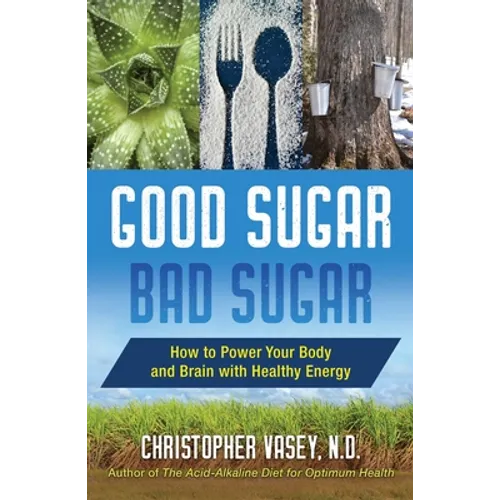 Good Sugar, Bad Sugar: How to Power Your Body and Brain with Healthy Energy