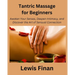Tantric Massage for Beginners: Awaken Your Senses, Deepen Intimacy, and Discover the Art of Sensual Connection