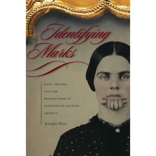 Identifying Marks: Race, Gender, and the Marked Body in Nineteenth-Century America