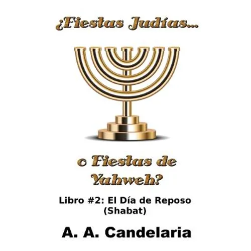 ¿Fiestas Judías o Fiestas de Yahweh? Libro 2: El Día de Reposo (Shabat)
