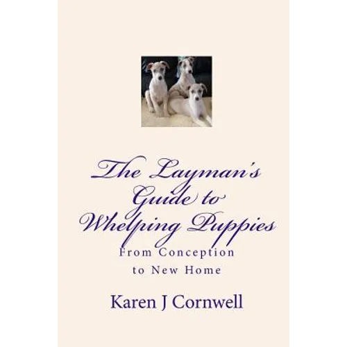 The Layman's Guide to Whelping Puppies: From Conception to Sale
