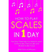 How to Play Scales: In 1 Day - The Only 7 Exercises You Need to Learn Guitar Scales, Piano Scales and Ukulele Scales Today