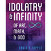 Idolatry and Infinity: Of Art, Math, and God