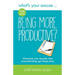 What's Your Excuse for not Being More Productive?: Overcome your excuses, stop procrastinating, get things done