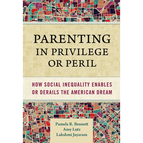 Parenting in Privilege or Peril: How Social Inequality Enables or Derails the American Dream