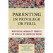 Parenting in Privilege or Peril: How Social Inequality Enables or Derails the American Dream