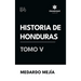 Historia de Honduras Tomo V