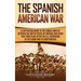 The Spanish-American War: A Captivating Guide to the Armed Conflict Between the United States of America and Spain That Took Place after the U.S. Inte