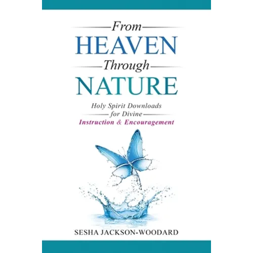 From Heaven Through Nature: Holy Spirit Downloads for Divine Instruction & Encouragement