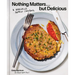 Nothing Matters But Delicious: A Radically Honest Cookbook