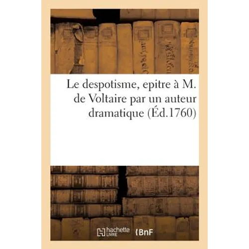 Le Despotisme, Epitre À M. de Voltaire Par Un Auteur Dramatique
