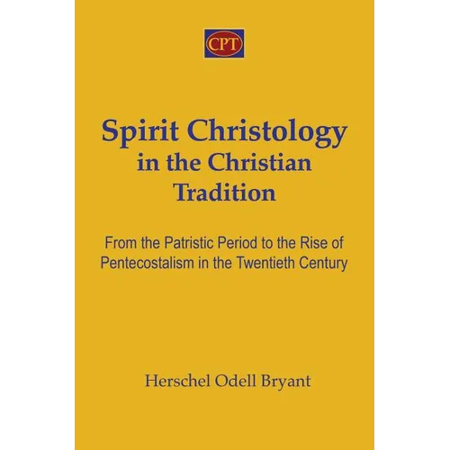 Spirit Christology in the Christian Tradition: From the Patristic Period to the Rise of Pentecostalism in the Twentieth Century