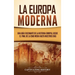 La Europa Moderna: Una guía fascinante de la historia europea, desde el final de la Edad Media hasta nuestros días