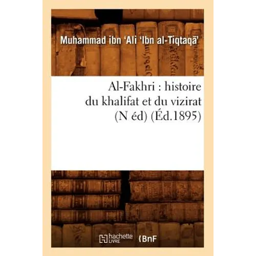 Al-Fakhri: Histoire Du Khalifat Et Du Vizirat (N Éd) (Éd.1895)