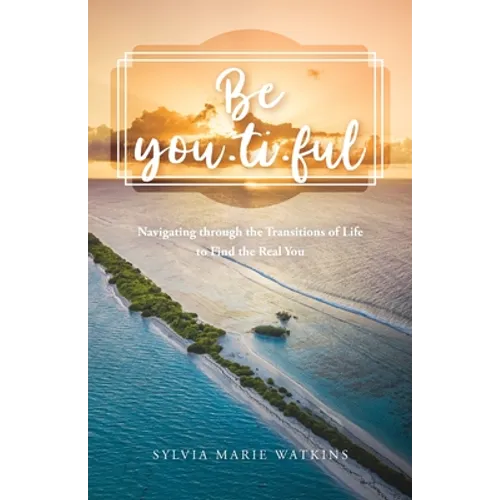 Be You-ti-ful: Navigating through the Transitions of Life to Find the Real You