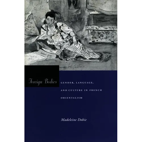 Foreign Bodies: Gender, Language, and Culture in French Orientalism
