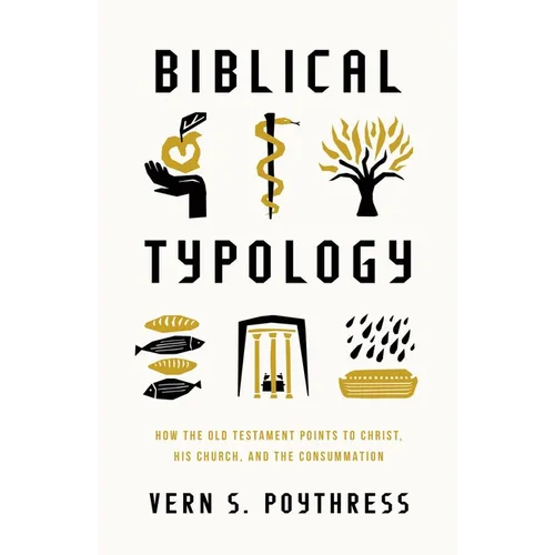 Biblical Typology: How the Old Testament Points to Christ, His Church, and the Consummation
