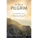 To Be a Pilgrim: A Comprehensive Guide - Information, Instruction and Inspiration for Pilgrims