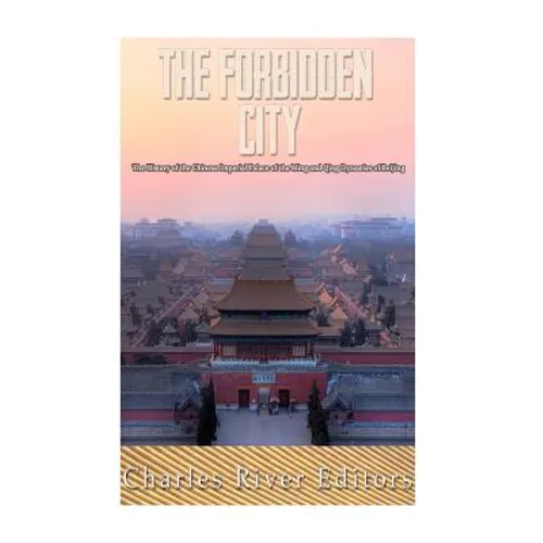 The Forbidden City: The History of the Chinese Imperial Palace of the Ming and Qing Dynasties in Beijing