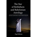 The Star of Bethlehem and Babylonian Astrology: Astronomy and Revelation Reveal What the Magi Saw
