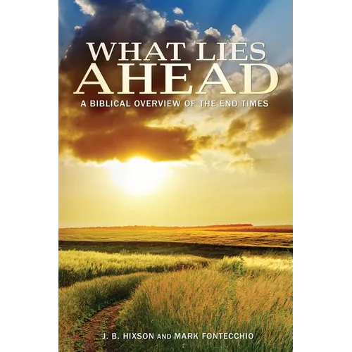 What Lies Ahead: A Biblical Overview of the End Times