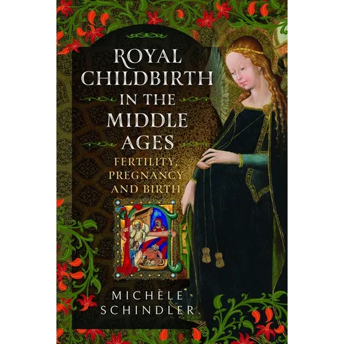 Royal Childbirth in the Middle Ages: Fertility, Pregnancy and Birth