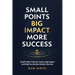 Small Points, Big Impact, More Success: Small Points That Can Create a Big Impact and Help You Achieve Greater Success