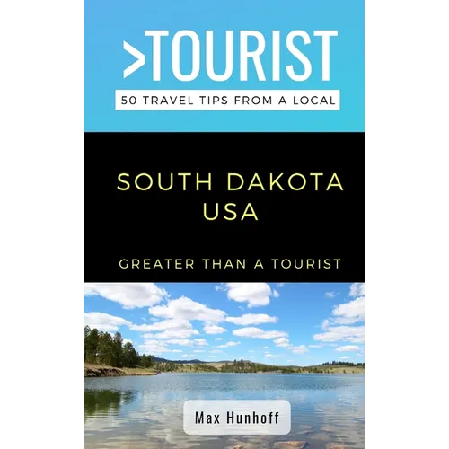 Greater Than a Tourist- South Dakota: 50 Travel Tips from a Local
