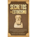 Secretos del Estoicismo: Descubra la Filosofía Estoica y el Arte de la Felicidad; ¡Aumente sus Emociones y la Vida Cotidiana Moderna Siguiendo esta Gu