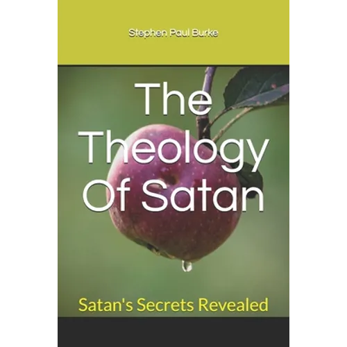 The Theology Of Satan: Satan's Secrets Revealed