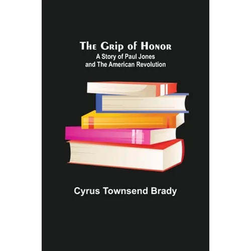 The Grip of Honor: A Story of Paul Jones and the American Revolution