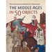 The Middle Ages in 50 Objects