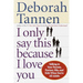 I Only Say This Because I Love You: Talking to Your Parents, Partner, Sibs, and Kids When You're All Adults