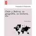 Chile y Bolivia, su geografía, su historia, etc.